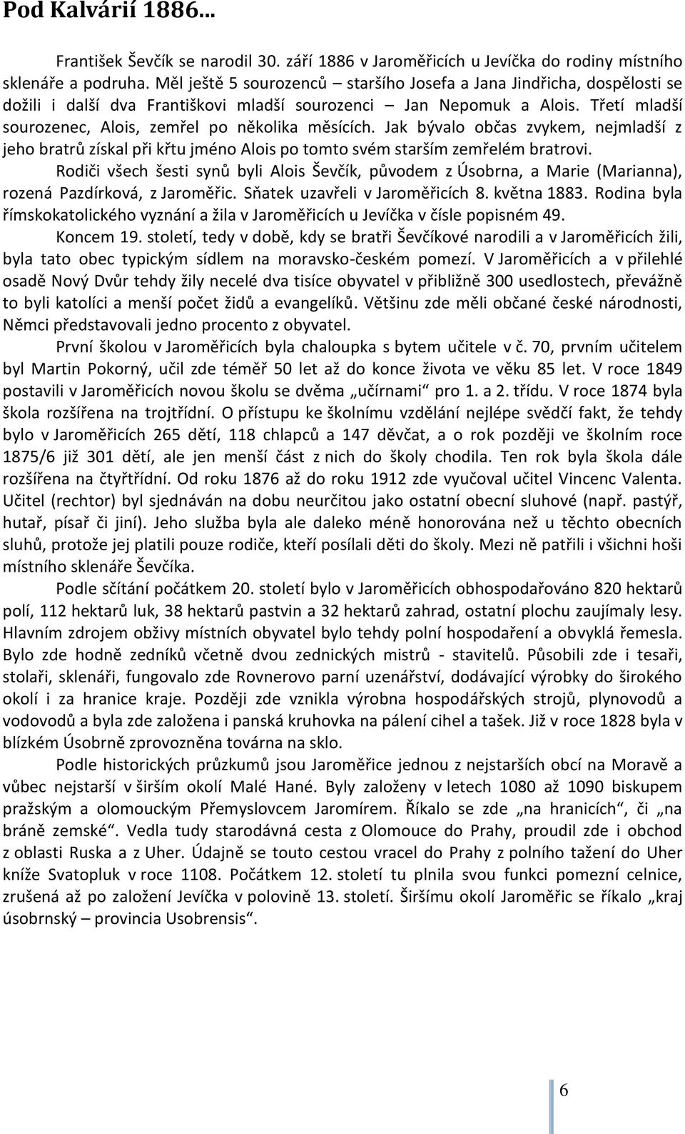 Třetí mladší sourozenec, Alois, zemřel po několika měsících. Jak bývalo občas zvykem, nejmladší z jeho bratrů získal při křtu jméno Alois po tomto svém starším zemřelém bratrovi.