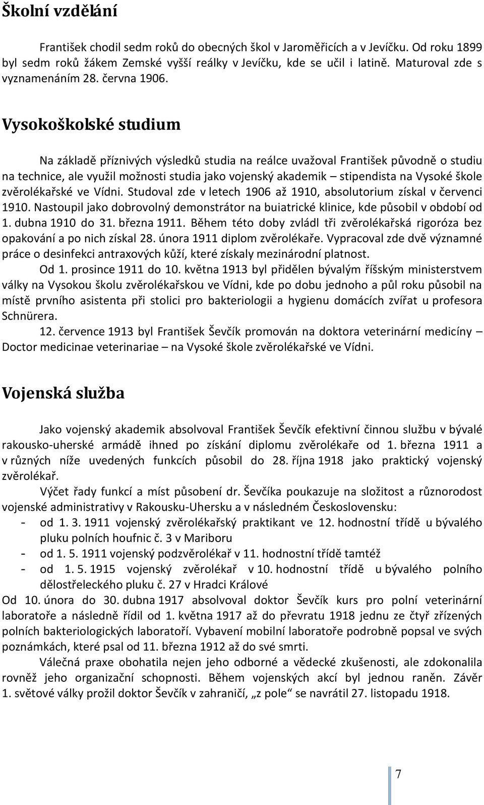 Vysokoškolské studium Na základě příznivých výsledků studia na reálce uvažoval František původně o studiu na technice, ale využil možnosti studia jako vojenský akademik stipendista na Vysoké škole