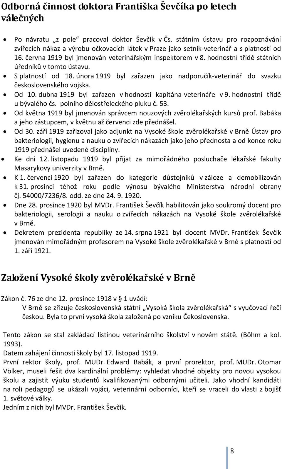 hodnostní třídě státních úředníků v tomto ústavu. S platností od 18. února 1919 byl zařazen jako nadporučík-veterinář do svazku československého vojska. Od 10.