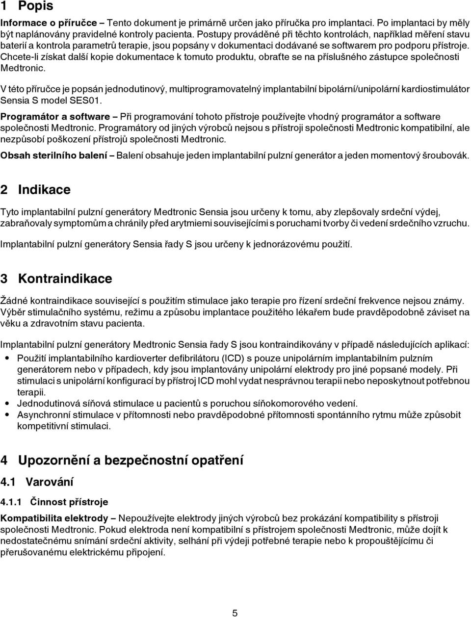 Chcete-li získat další kopie dokumentace k tomuto produktu, obraťte se na příslušného zástupce společnosti Medtronic.