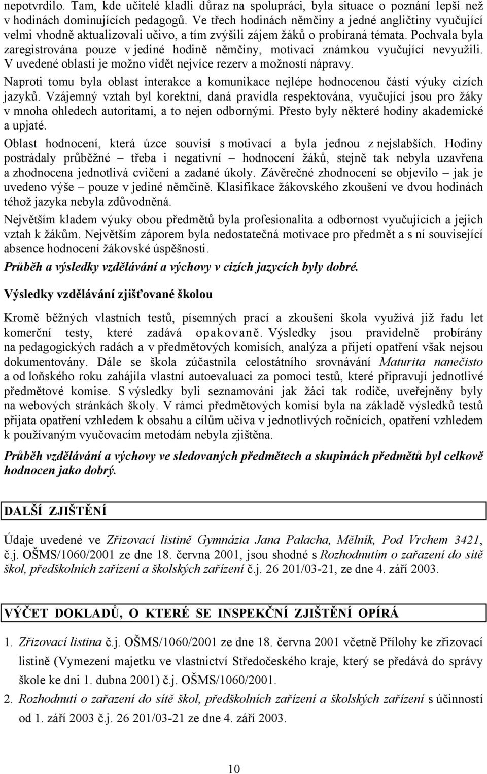 Pochvala byla zaregistrována pouze v jediné hodině němčiny, motivaci známkou vyučující nevyužili. V uvedené oblasti je možno vidět nejvíce rezerv a možností nápravy.