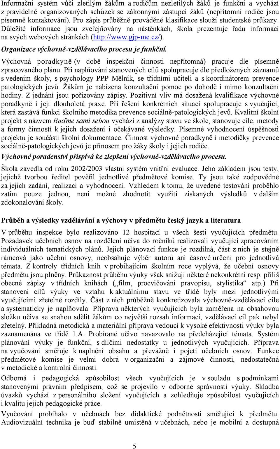 cz/). Organizace výchovně-vzdělávacího procesu je funkční. Výchovná poradkyně (v době inspekční činnosti nepřítomná) pracuje dle písemně zpracovaného plánu.