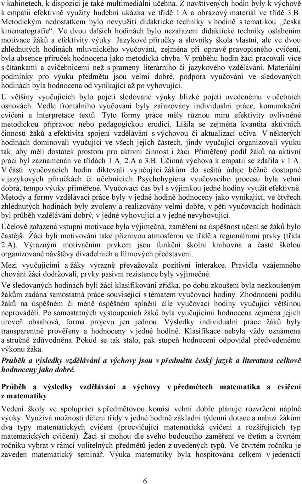 Ve dvou dalších hodinách bylo nezařazení didaktické techniky oslabením motivace žáků a efektivity výuky.