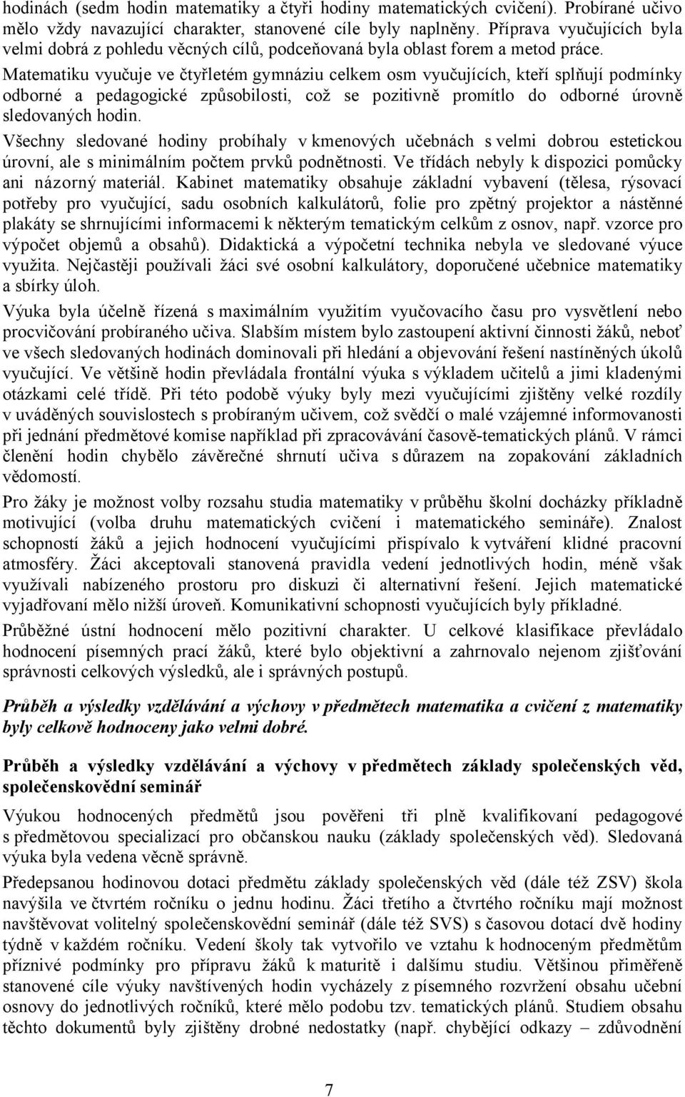 Matematiku vyučuje ve čtyřletém gymnáziu celkem osm vyučujících, kteří splňují podmínky odborné a pedagogické způsobilosti, což se pozitivně promítlo do odborné úrovně sledovaných hodin.