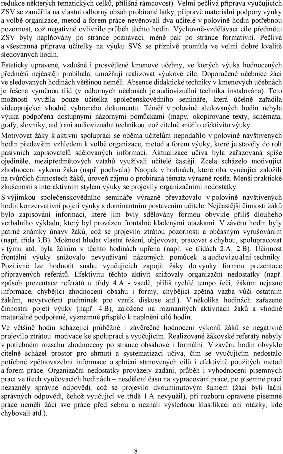 polovině hodin potřebnou pozornost, což negativně ovlivnilo průběh těchto hodin. Výchovně-vzdělávací cíle předmětu ZSV byly naplňovány po stránce poznávací, méně pak po stránce formativní.