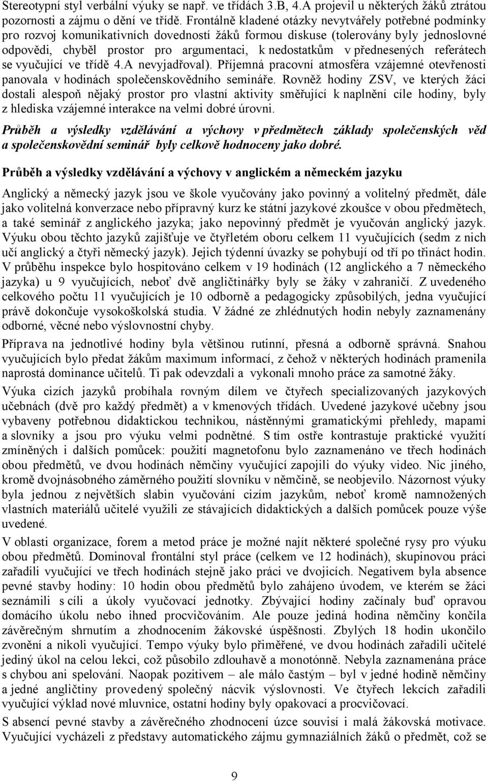 přednesených referátech se vyučující ve třídě 4.A nevyjadřoval). Příjemná pracovní atmosféra vzájemné otevřenosti panovala v hodinách společenskovědního semináře.