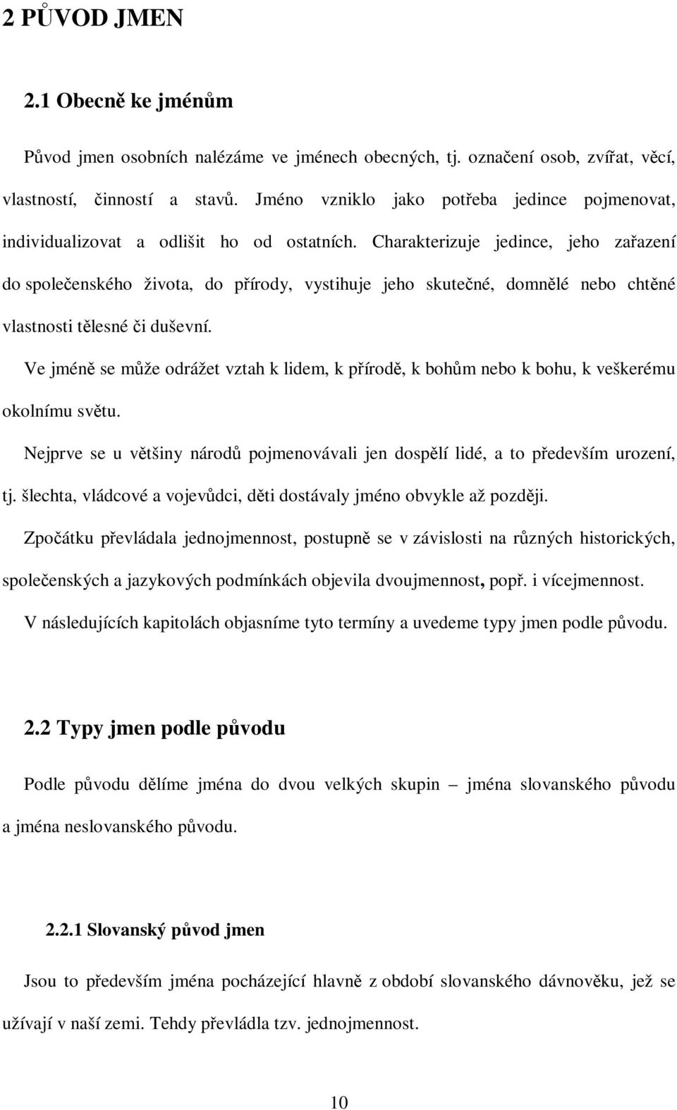 Charakterizuje jedince, jeho zaazení do spoleenského života, do pírody, vystihuje jeho skutené, domnlé nebo chtné vlastnosti tlesné i duševní.