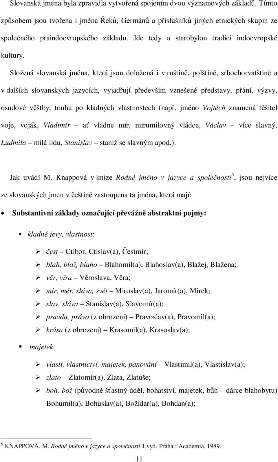 Složená slovanská jména, která jsou doložená i v ruštin, polštin, srbochorvatštin a v dalších slovanských jazycích, vyjadují pedevším vznešené pedstavy, pání, výzvy, osudové vštby, touhu po kladných