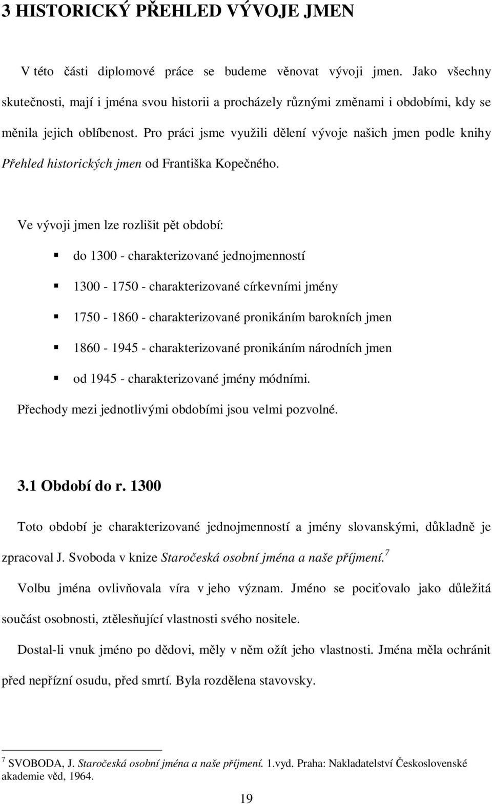 Pro práci jsme využili dlení vývoje našich jmen podle knihy Pehled historických jmen od Františka Kopeného.