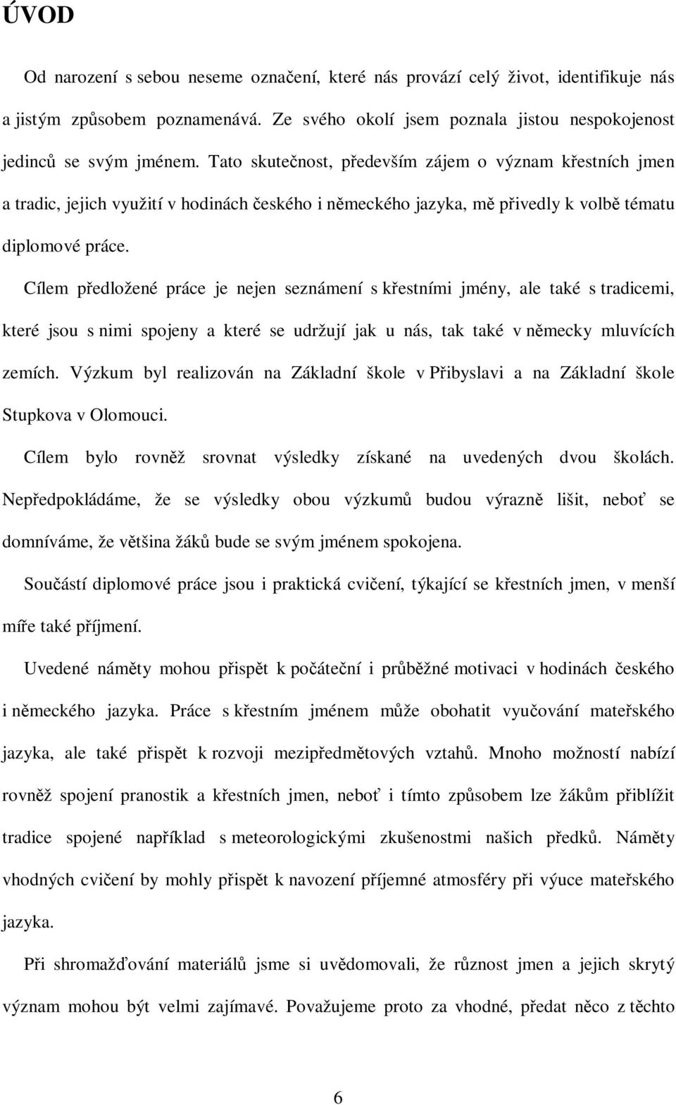 Cílem pedložené práce je nejen seznámení s kestními jmény, ale také s tradicemi, které jsou s nimi spojeny a které se udržují jak u nás, tak také v nmecky mluvících zemích.