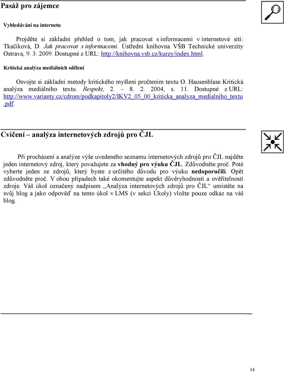 Kritická analýza mediálních sdělení Osvojte si základní metody kritického myšlení pročtením textu O. Hausenblase Kritická analýza mediálního textu. Respekt, 2. 8. 2. 2004, s. 11.