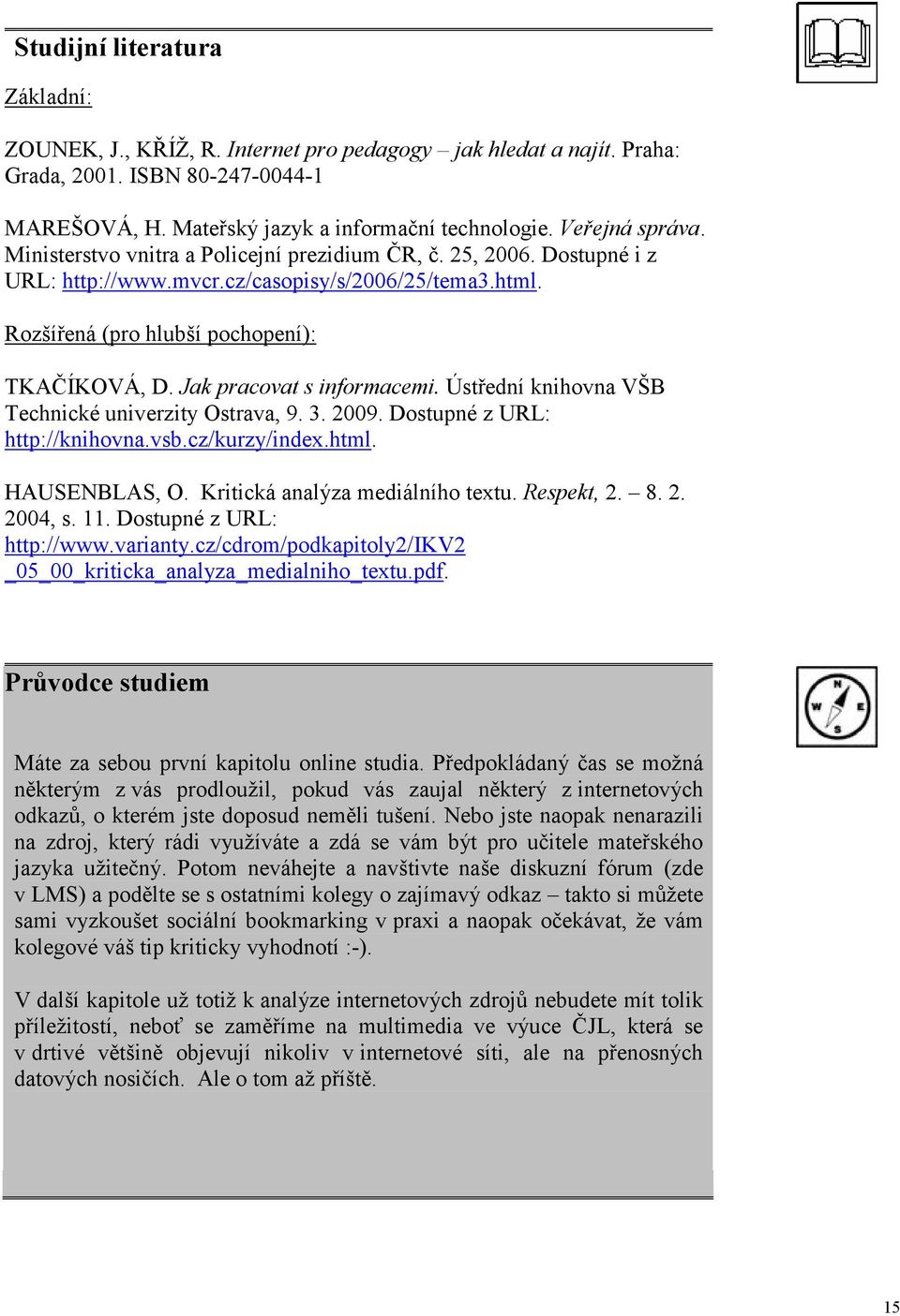 Jak pracovat s informacemi. Ústřední knihovna VŠB Technické univerzity Ostrava, 9. 3. 2009. Dostupné z URL: http://knihovna.vsb.cz/kurzy/index.html. HAUSENBLAS, O. Kritická analýza mediálního textu.