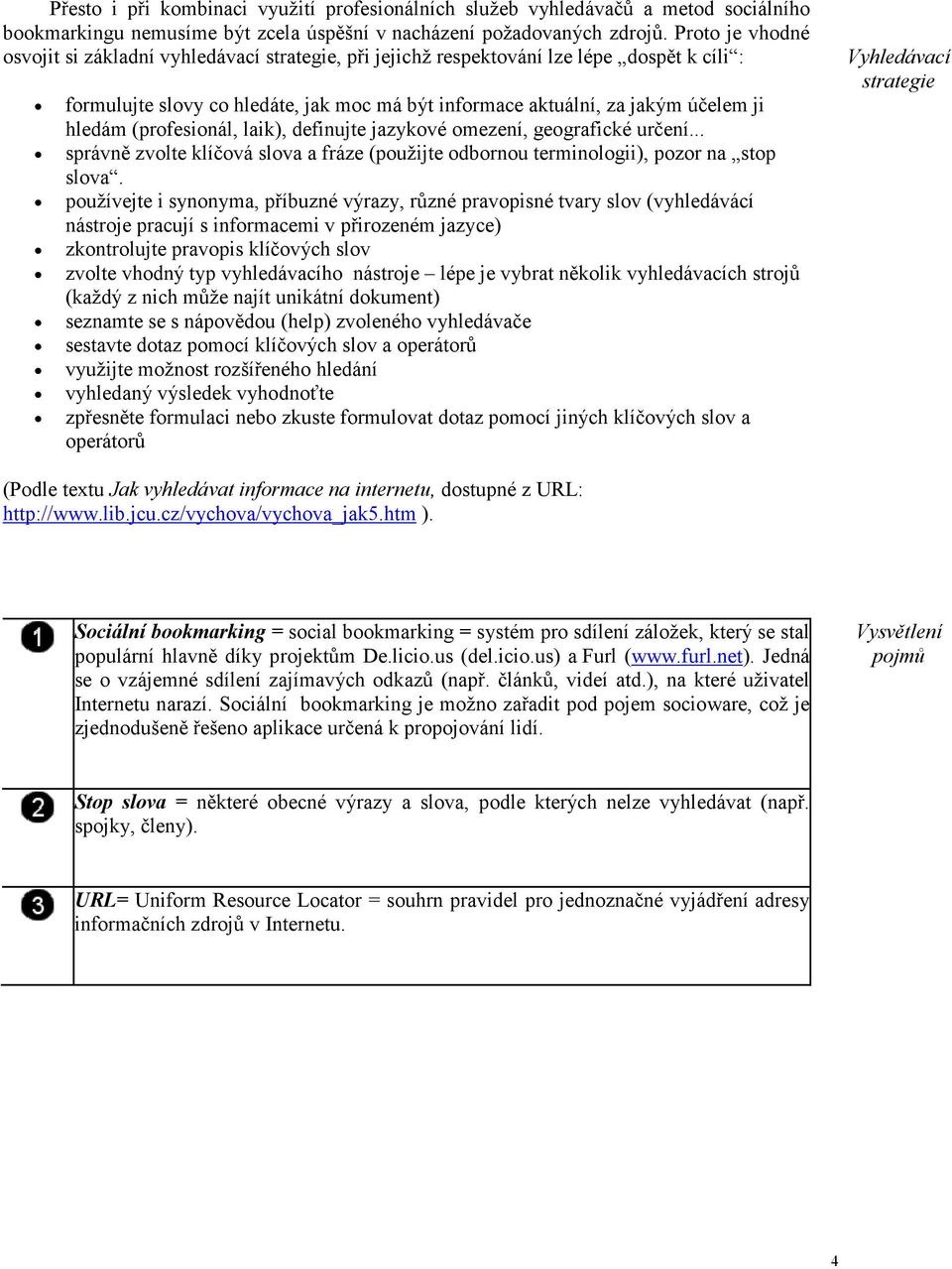 (profesionál, laik), definujte jazykové omezení, geografické určení... správně zvolte klíčová slova a fráze (použijte odbornou terminologii), pozor na stop slova.