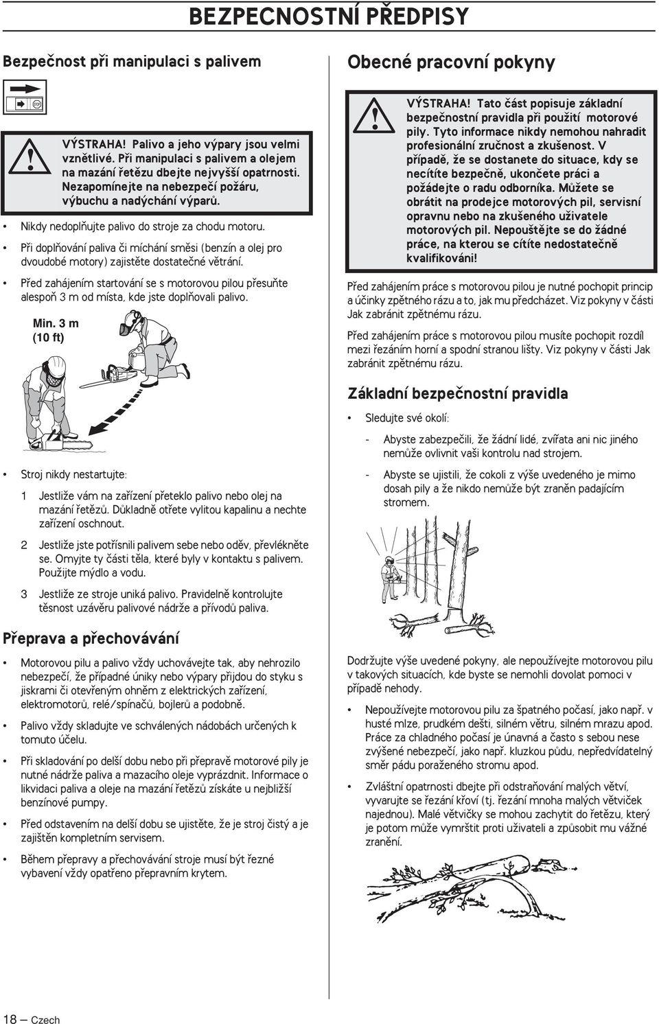 Pfii doplàování paliva ãi míchání smûsi (benzín a olej pro dvoudobé motory) zajistûte dostateãné vûtrání.