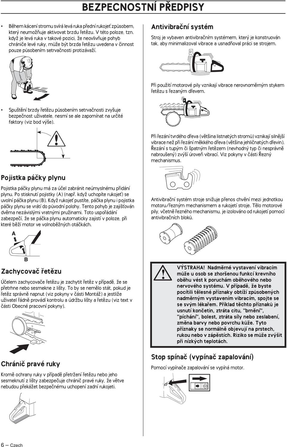 Antivibraãní systém Stroj je vybaven antivibraãním systémem, kter je konstruován tak, aby minimalizoval vibrace a usnadàoval práci se strojem.