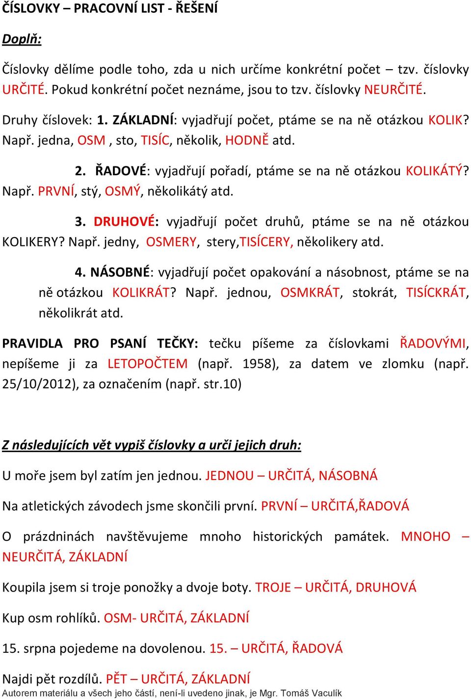 3. DRUHOVÉ: vyjadřují počet druhů, ptáme se na ně otázkou KOLIKERY? Např. jedny, OSMERY, stery,tisícery, několikery atd. 4.