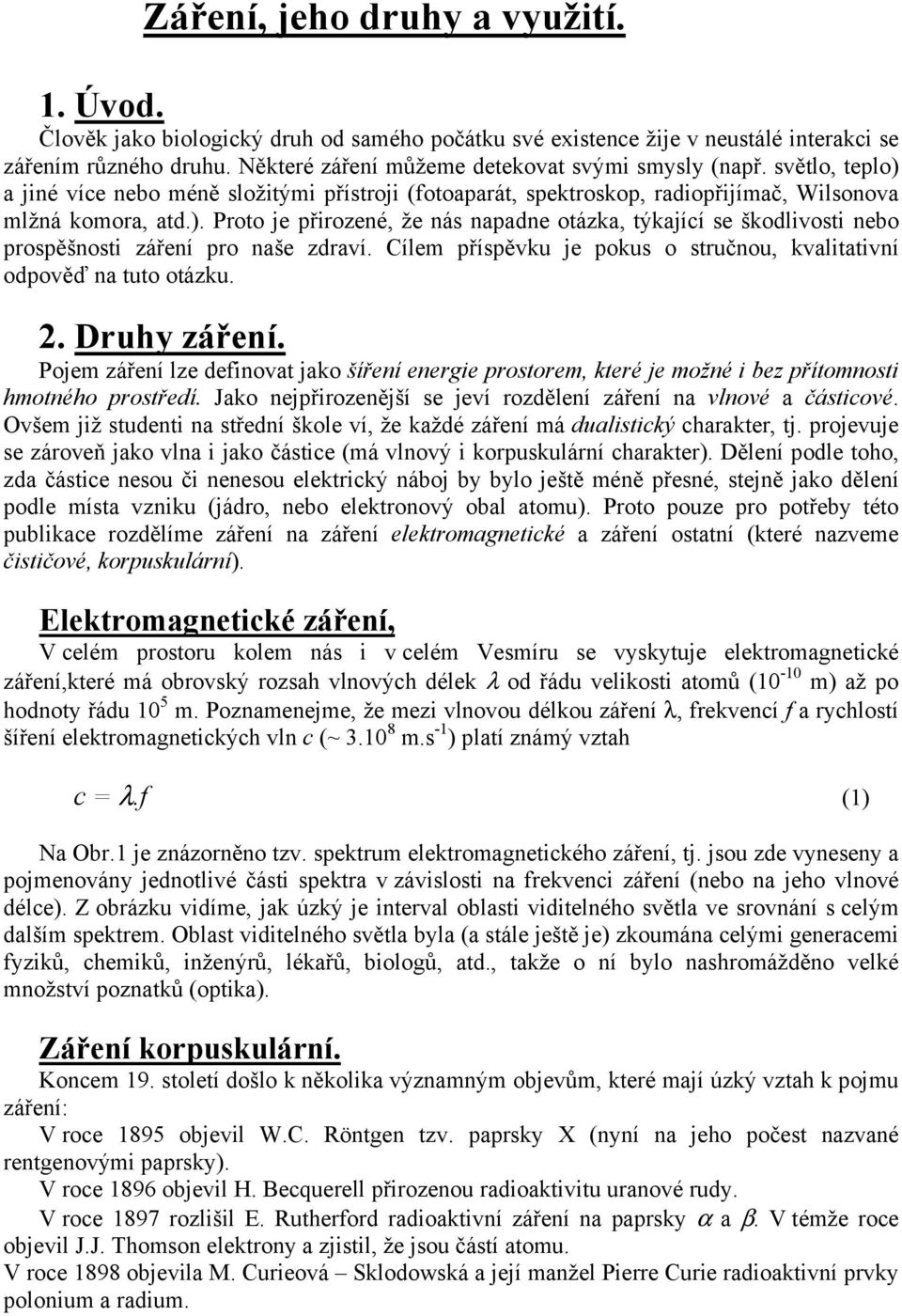 Cílem příspěvku je pokus o stručnou, kvalitativní odpověď na tuto otázku. 2. Druhy záření.