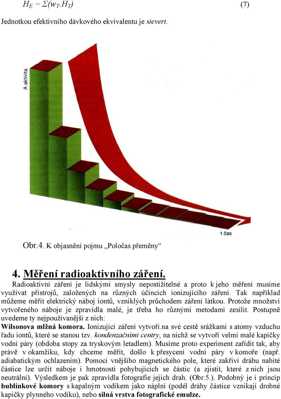 Tak například můžeme měřit elektrický náboj iontů, vzniklých průchodem záření látkou. Protože množství vytvořeného náboje je zpravidla malé, je třeba ho různými metodami zesílit.