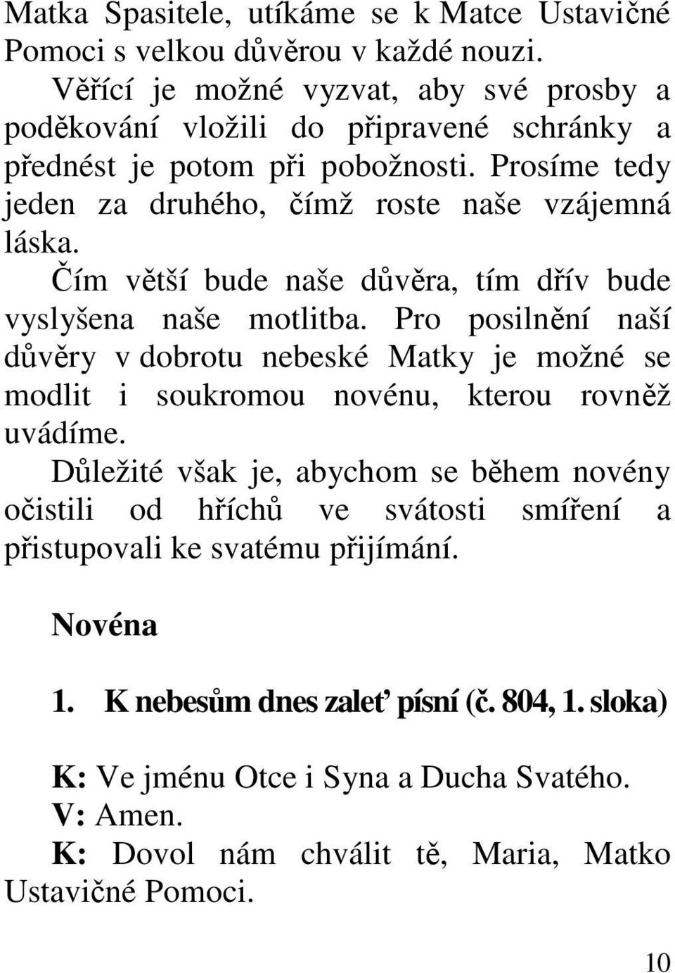 Čím větší bude naše důvěra, tím dřív bude vyslyšena naše motlitba. Pro posilnění naší důvěry v dobrotu nebeské Matky je možné se modlit i soukromou novénu, kterou rovněž uvádíme.