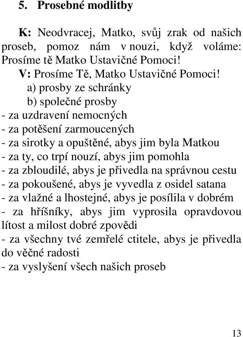 a) prosby ze schránky b) společné prosby - za uzdravení nemocných - za potěšení zarmoucených - za sirotky a opuštěné, abys jim byla Matkou - za ty, co trpí nouzí, abys jim