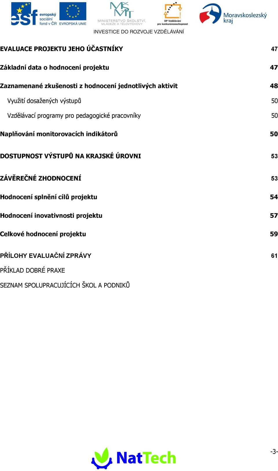 indikátorů 50 DOSTUPNOST VÝSTUPŮ NA KRAJSKÉ ÚROVNI 53 ZÁVĚREČNÉ ZHODNOCENÍ 53 Hodnocení splnění cílů projektu 54 Hodnocení