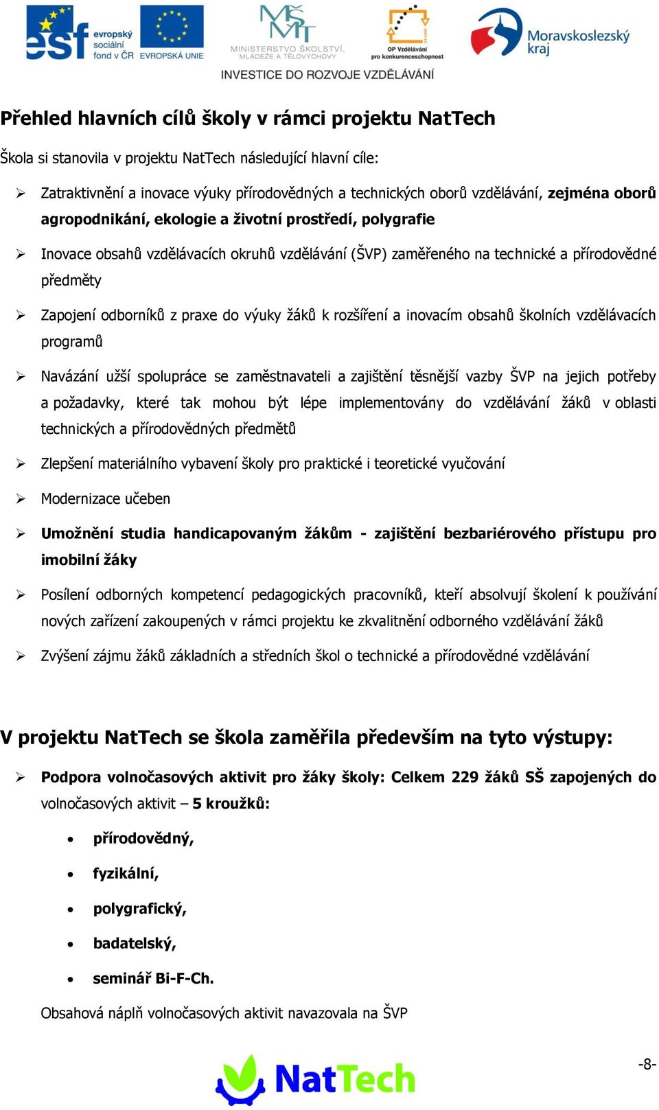 výuky žáků k rozšíření a inovacím obsahů školních vzdělávacích programů Navázání užší spolupráce se zaměstnavateli a zajištění těsnější vazby ŠVP na jejich potřeby a požadavky, které tak mohou být