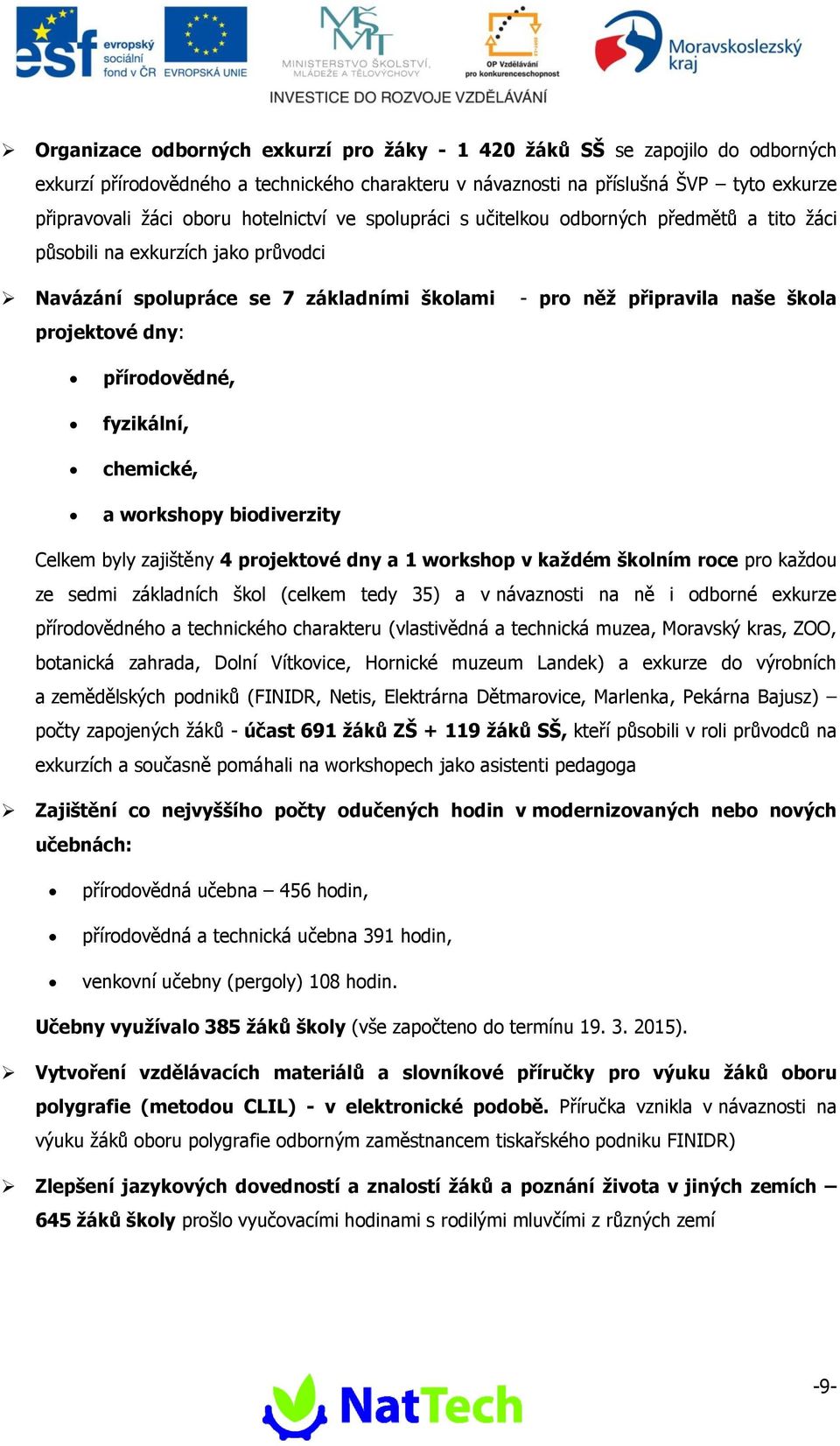 přírodovědné, fyzikální, chemické, a workshopy biodiverzity Celkem byly zajištěny 4 projektové dny a 1 workshop v každém školním roce pro každou ze sedmi základních škol (celkem tedy 35) a v