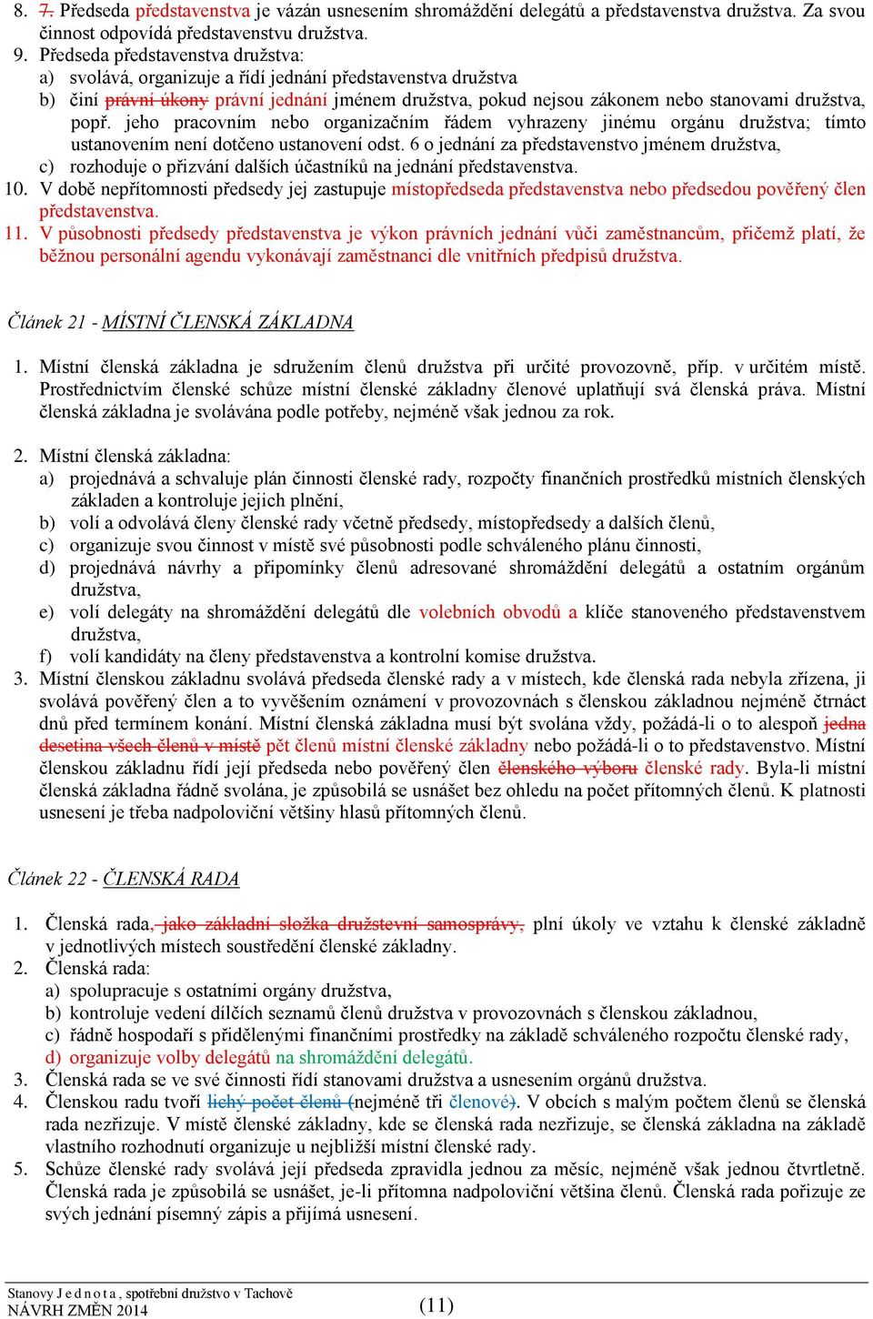 jeho pracovním nebo organizačním řádem vyhrazeny jinému orgánu družstva; tímto ustanovením není dotčeno ustanovení odst.