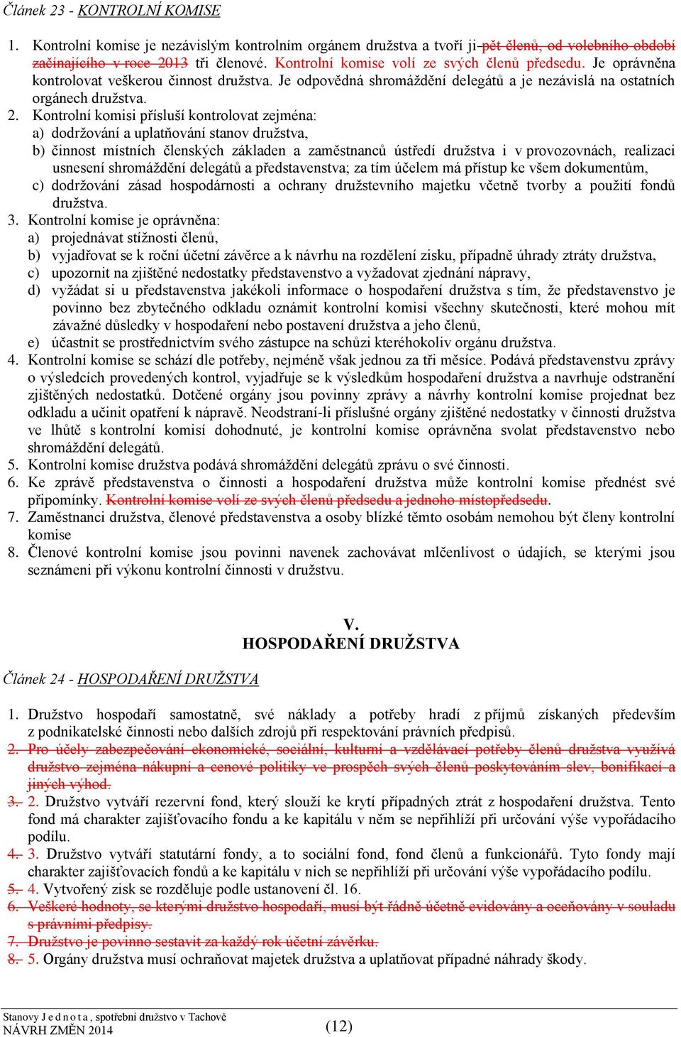 Kontrolní komisi přísluší kontrolovat zejména: a) dodržování a uplatňování stanov družstva, b) činnost místních členských základen a zaměstnanců ústředí družstva i v provozovnách, realizaci usnesení