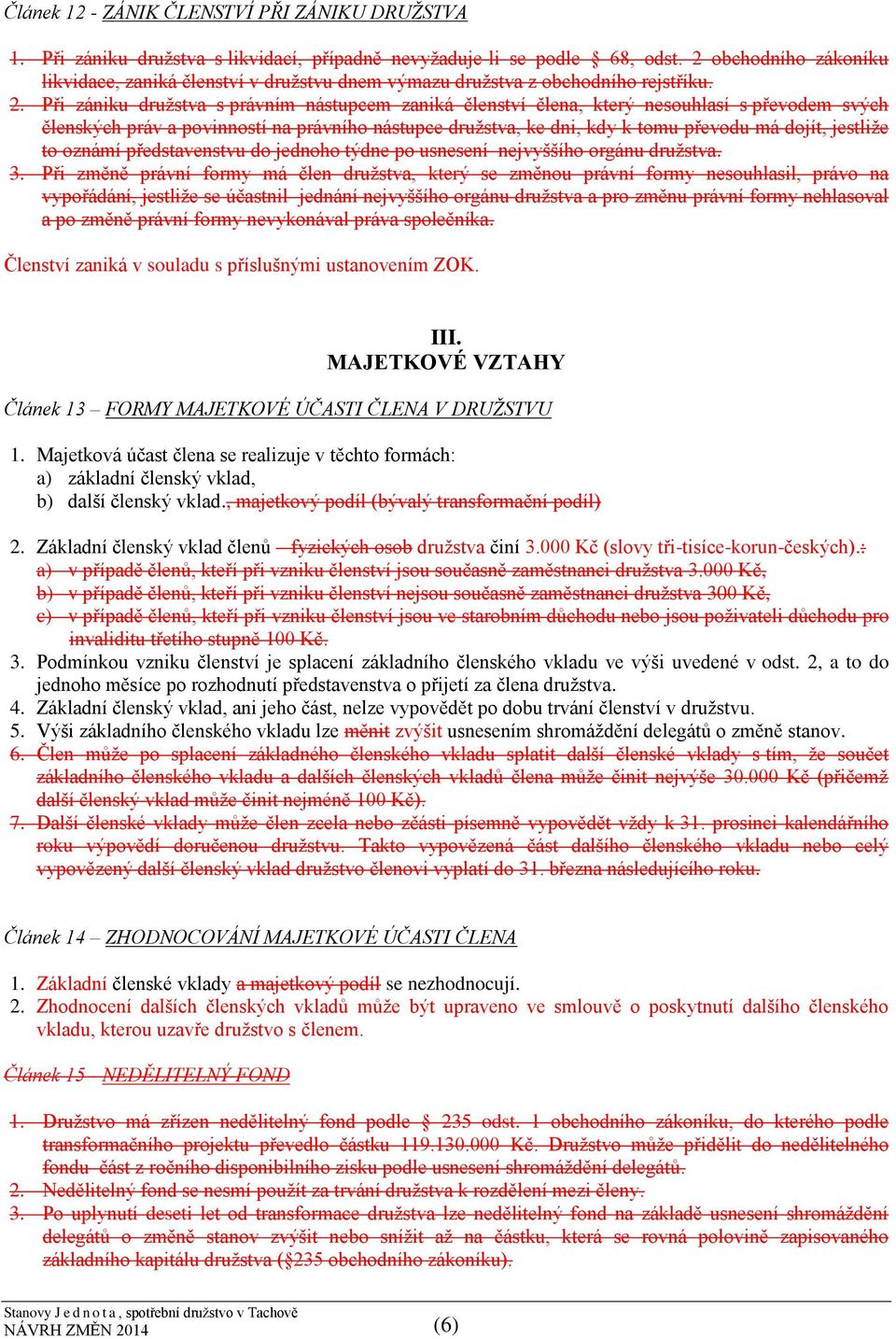 Při zániku družstva s právním nástupcem zaniká členství člena, který nesouhlasí s převodem svých členských práv a povinností na právního nástupce družstva, ke dni, kdy k tomu převodu má dojít,