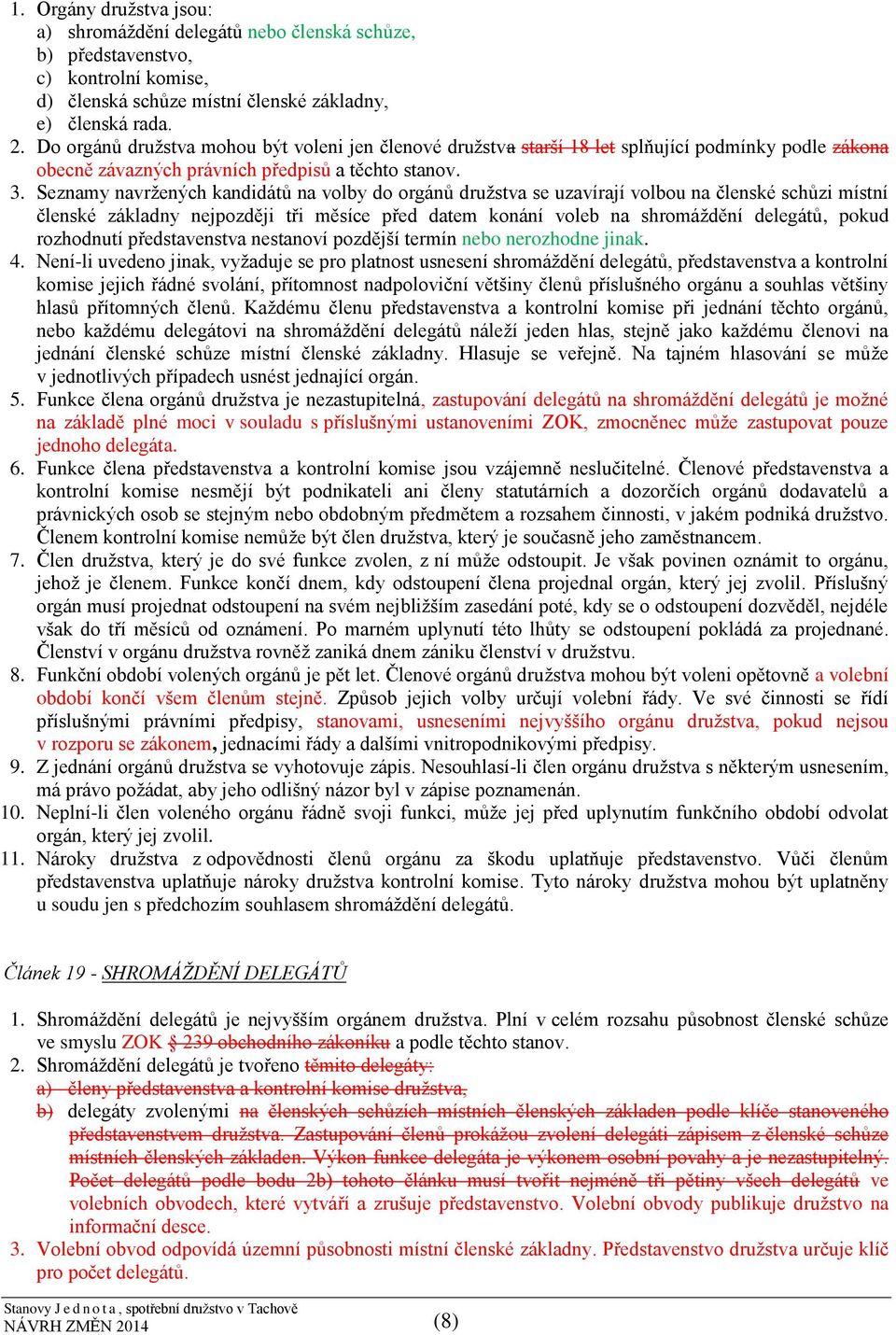 Seznamy navržených kandidátů na volby do orgánů družstva se uzavírají volbou na členské schůzi místní členské základny nejpozději tři měsíce před datem konání voleb na shromáždění delegátů, pokud