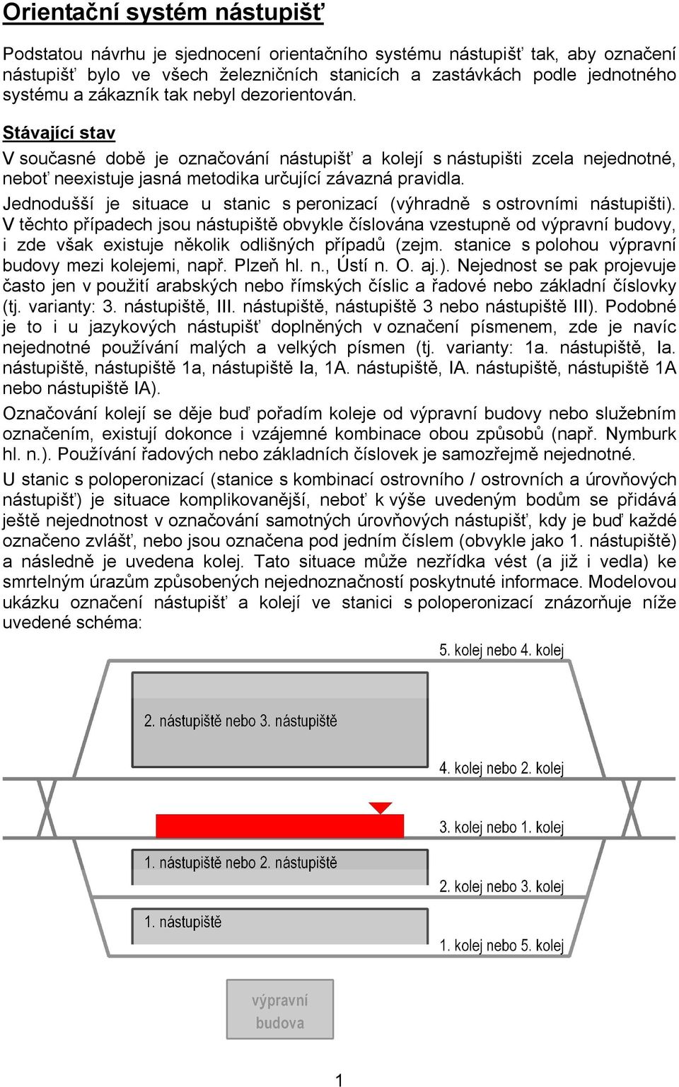 Jednodušší je situace u stanic s peronizací (výhradně s ostrovními nástupišti).