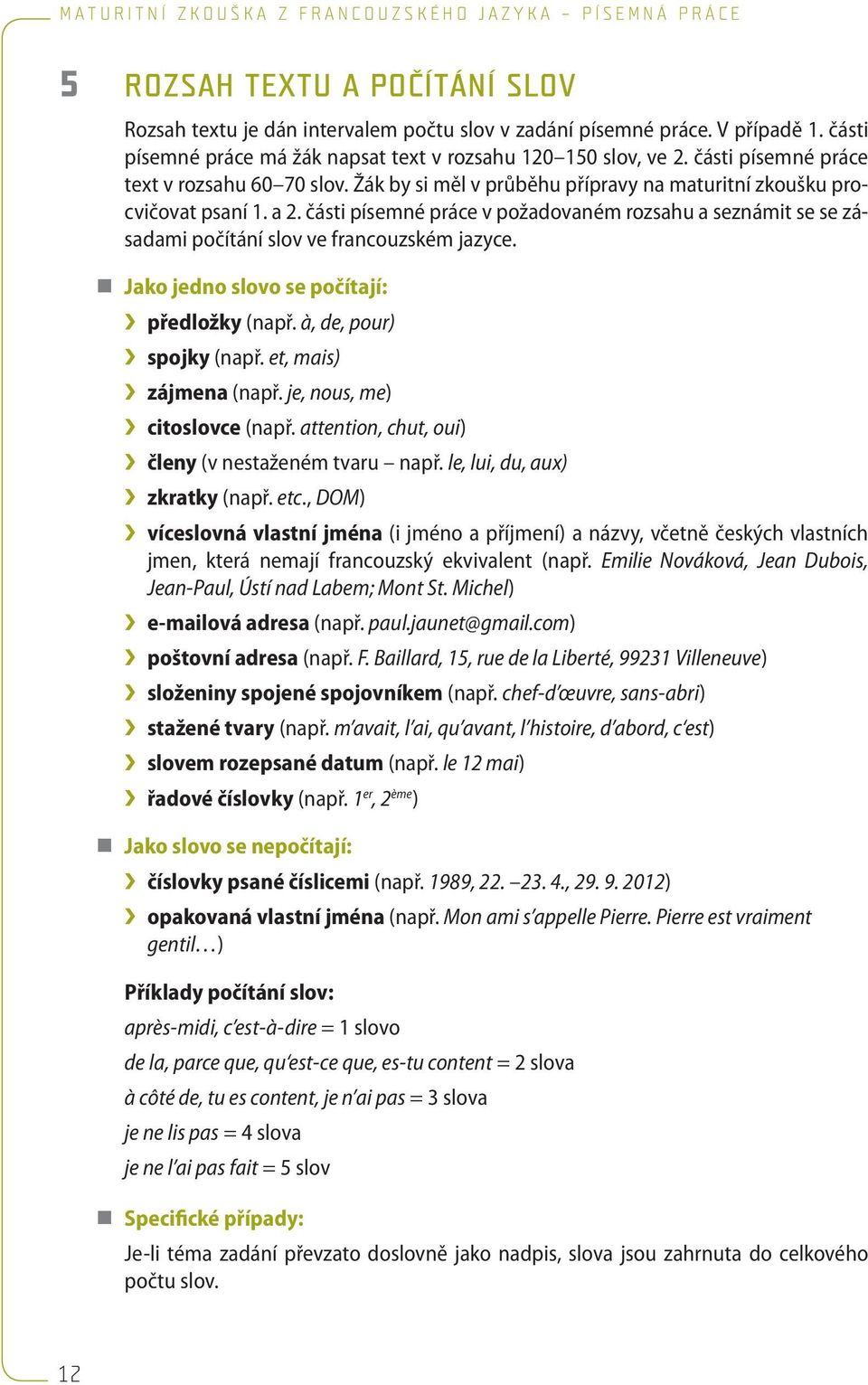 části písemné práce v požadovaném rozsahu a seznámit se se zásadami počítání slov ve francouzském jazyce. Jako jedno slovo se počítají: předložky (např. à, de, pour) spojky (např.