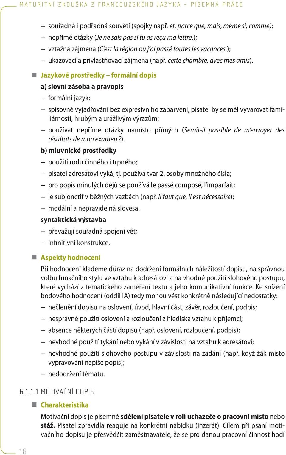 Jazykové prostředky formální dopis a) slovní zásoba a pravopis formální jazyk; spisovné vyjadřování bez expresivního zabarvení, pisatel by se měl vyvarovat familiárnosti, hrubým a urážlivým výrazům;