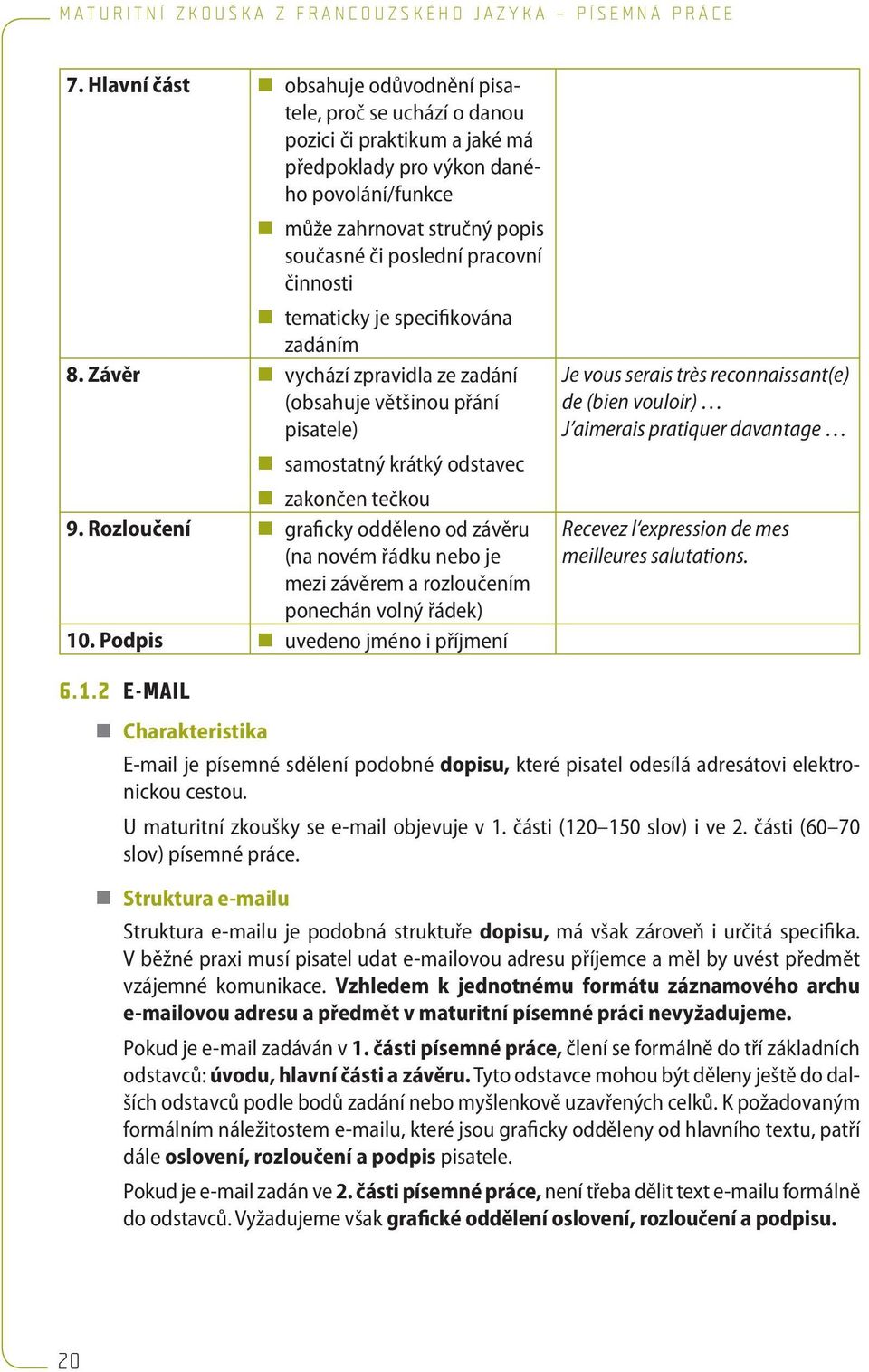 Rozloučení graficky odděleno od závěru (na novém řádku nebo je mezi závěrem a rozloučením ponechán volný řádek) 10.