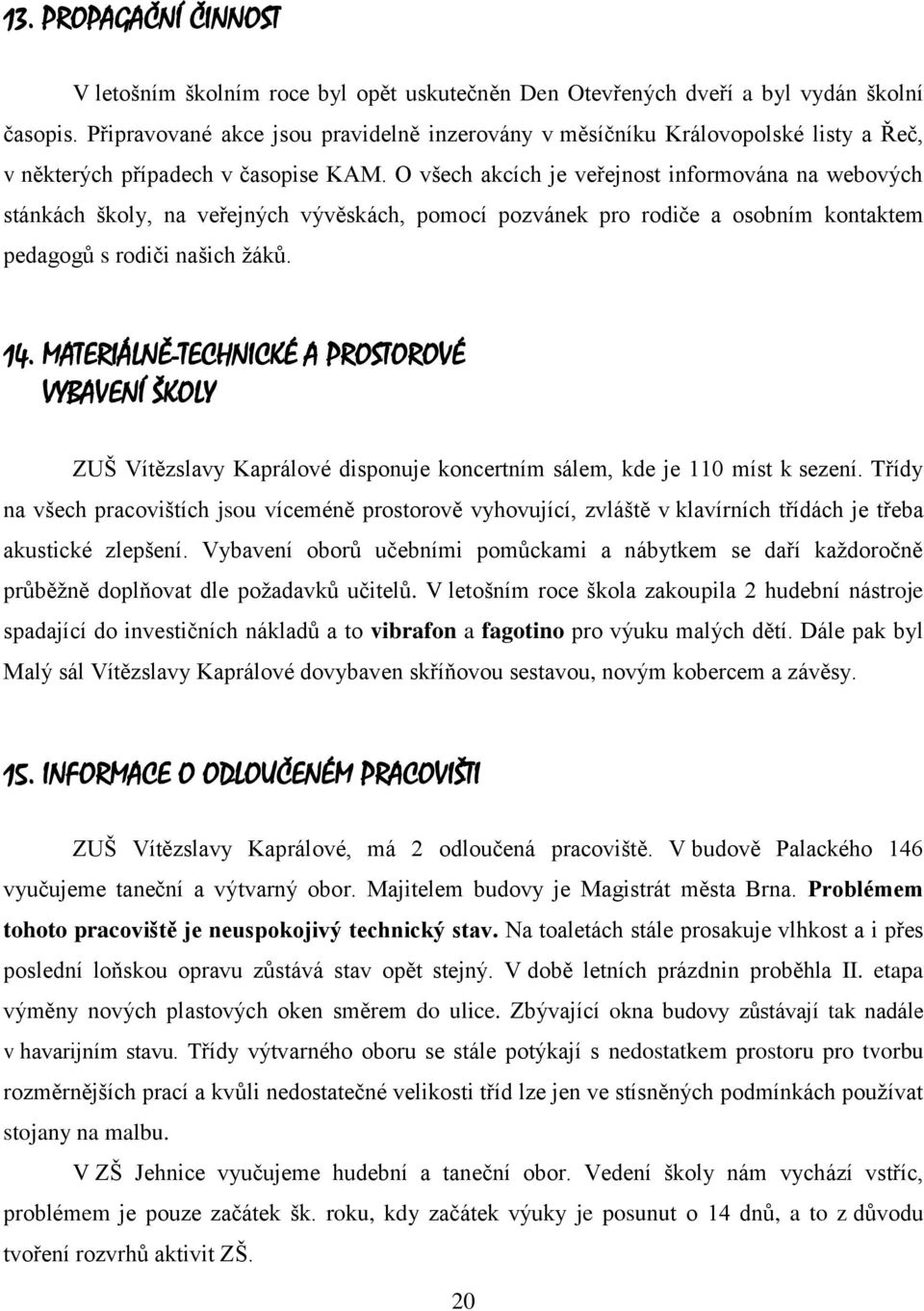 O všech akcích je veřejnost informována na webových stánkách školy, na veřejných vývěskách, pomocí pozvánek pro rodiče a osobním kontaktem pedagogů s rodiči našich žáků. 14.