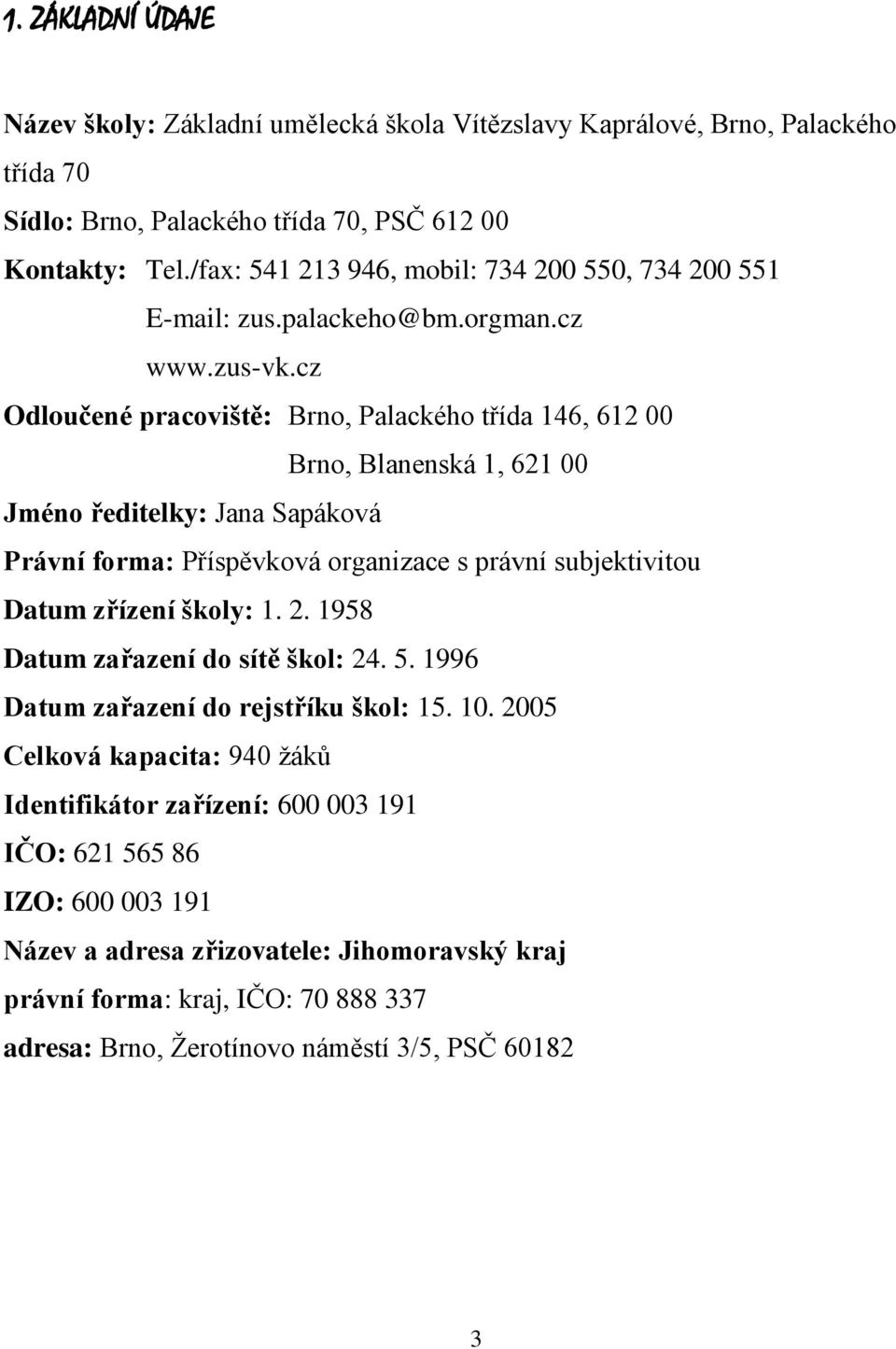 cz Odloučené pracoviště: Brno, Palackého třída 146, 612 00 Brno, Blanenská 1, 621 00 Jméno ředitelky: Jana Sapáková Právní forma: Příspěvková organizace s právní subjektivitou Datum zřízení