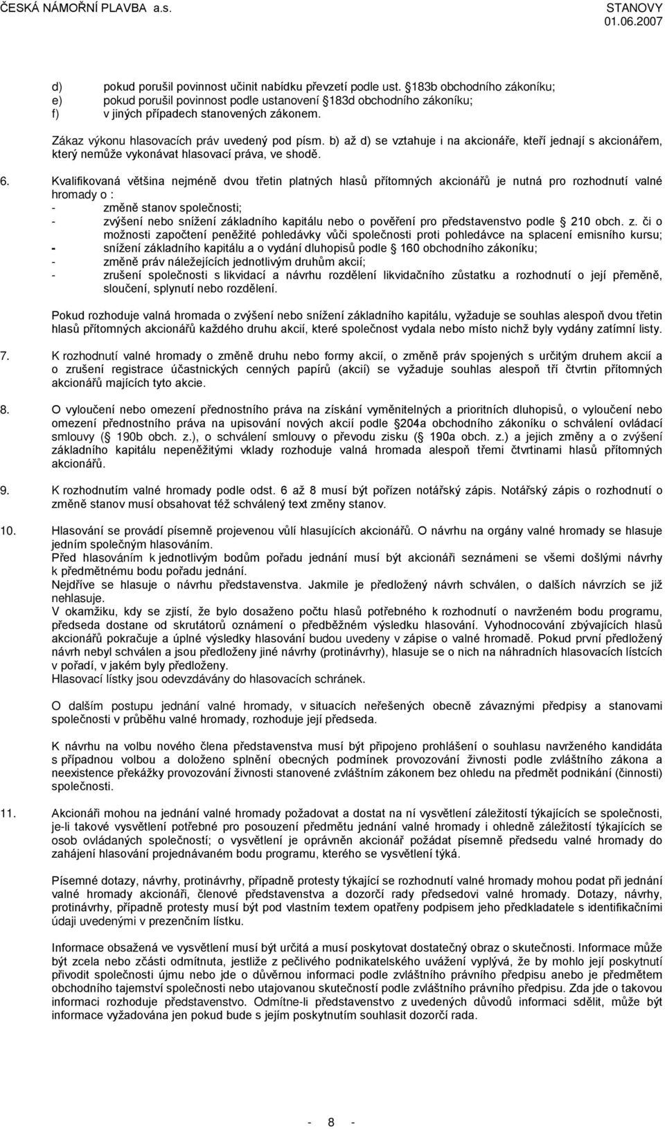 Kvalifikovaná většina nejméně dvou třetin platných hlasů přítomných akcionářů je nutná pro rozhodnutí valné hromady o : - změně stanov společnosti; - zvýšení nebo snížení základního kapitálu nebo o