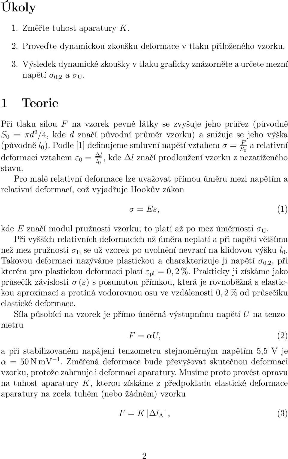 Podle [1] definujeme smluvní napětí vztahem σ = F S 0 a relativní deformaci vztahem ε 0 = l l 0, kde l značí prodloužení vzorku z nezatíženého stavu.