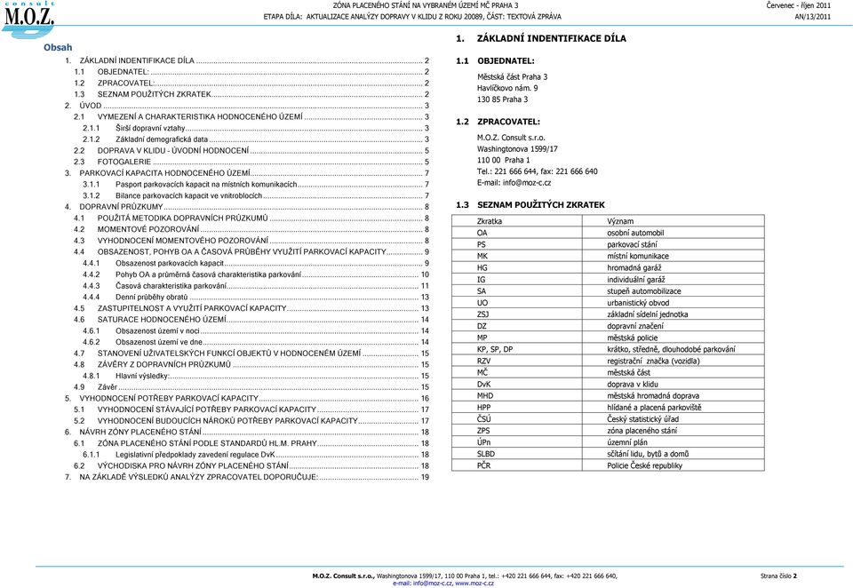 PARKOVACÍ KAPACITA HODNOCENÉHO ÚZEMÍ... 7 3.1.1 Pasport parkovacích kapacit na místních komunikacích... 7 3.1.2 Bilance parkovacích kapacit ve vnitroblocích... 7 4. DOPRAVNÍ PRŮZKUMY... 8 4.