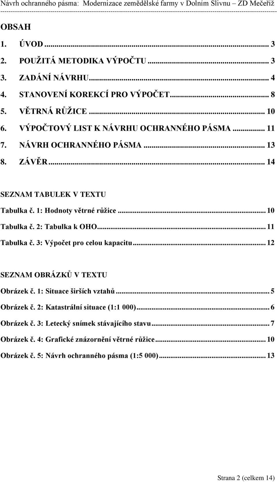 2: Tabulka k OHO... 11 Tabulka č. 3: Výpočet pro celou kapacitu... 12 SEZNAM OBRÁZKŮ V TEXTU Obrázek č. 1: Situace širších vztahů... 5 Obrázek č.