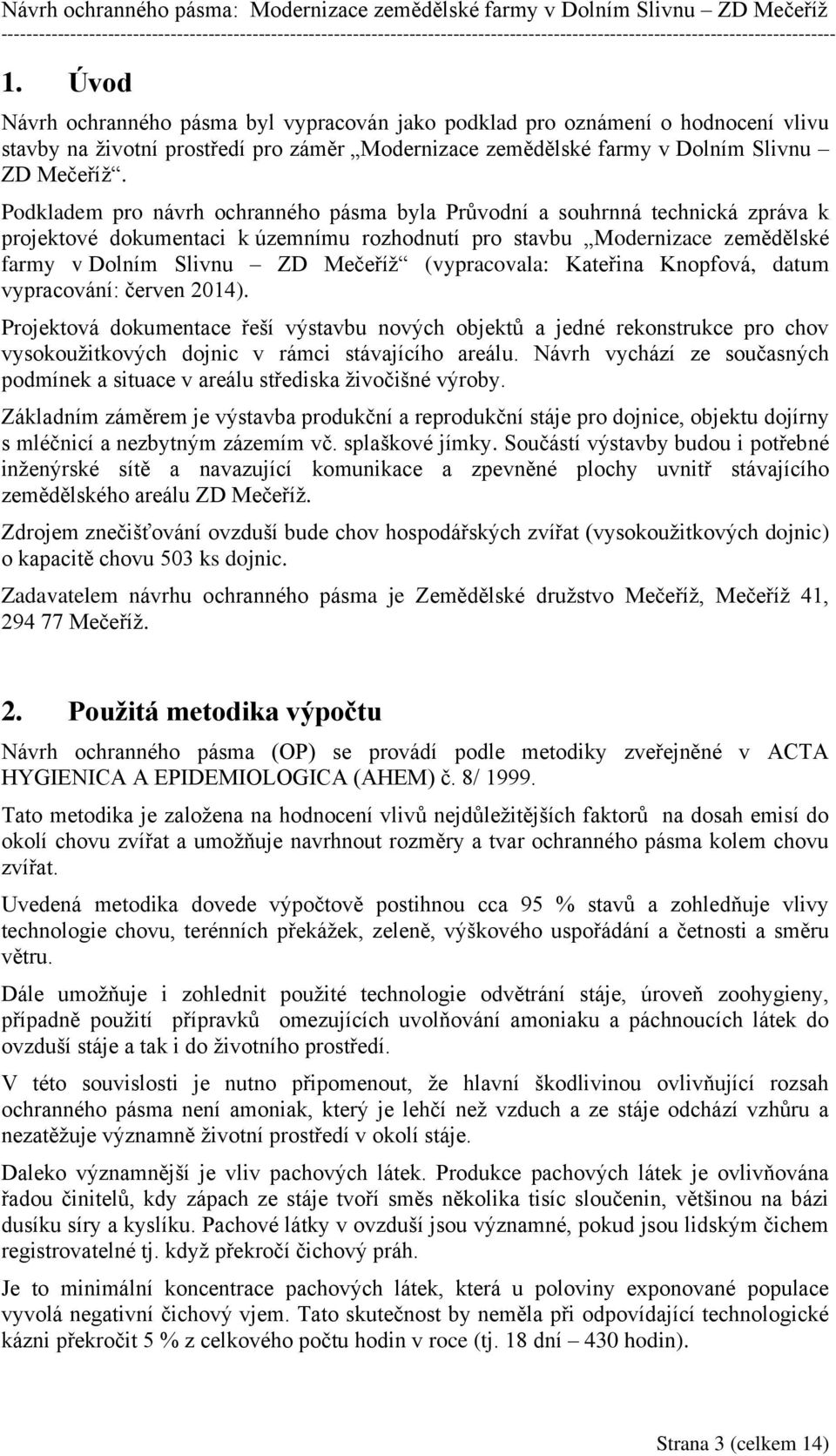 (vypracovala: Kateřina Knopfová, datum vypracování: červen 2014). Projektová dokumentace řeší výstavbu nových objektů a jedné rekonstrukce pro chov vysokoužitkových dojnic v rámci stávajícího areálu.