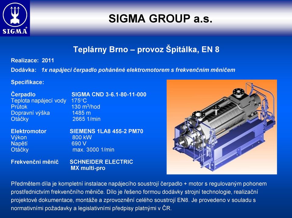 max. 3000 1/min SCHNEIDER ELECTRIC MX multi-pro Předmětem díla je kompletní instalace napájecího soustrojí čerpadlo + motor s regulovaným pohonem prostřednictvím frekvenčního měniče.