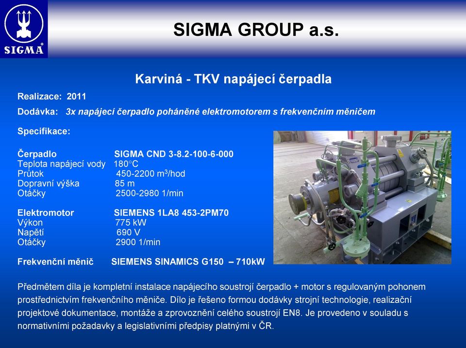 kw 690 V 2900 1/min SIEMENS SINAMICS G150 710kW Předmětem díla je kompletní instalace napájecího soustrojí čerpadlo + motor s regulovaným pohonem prostřednictvím frekvenčního měniče.