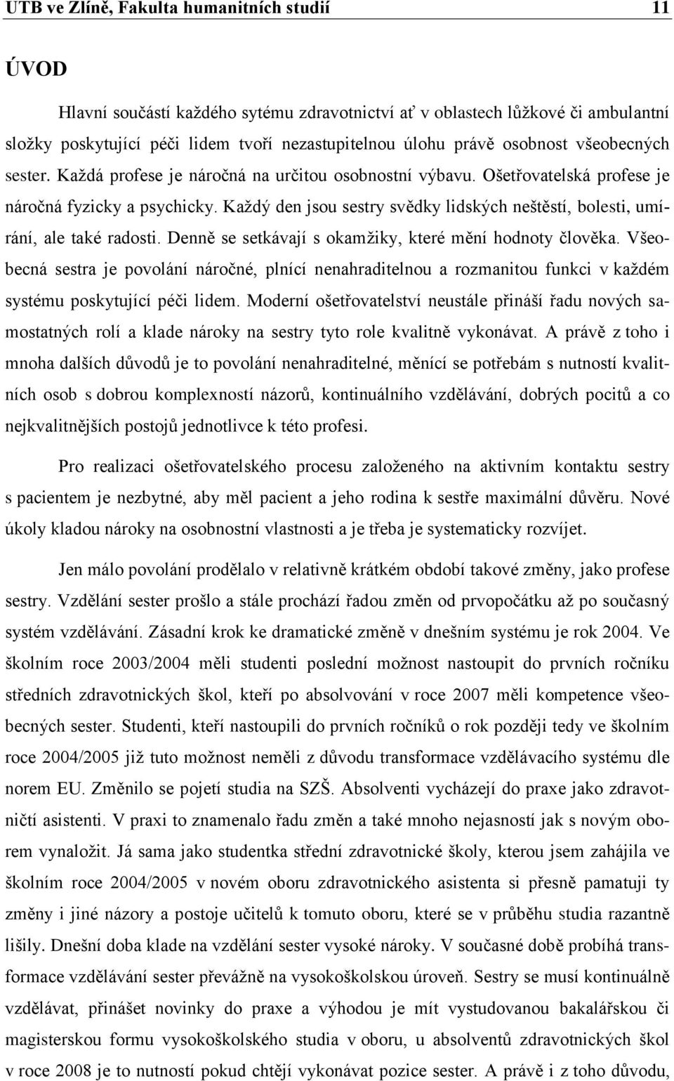 Kaţdý den jsou sestry svědky lidských neštěstí, bolesti, umírání, ale také radosti. Denně se setkávají s okamţiky, které mění hodnoty člověka.