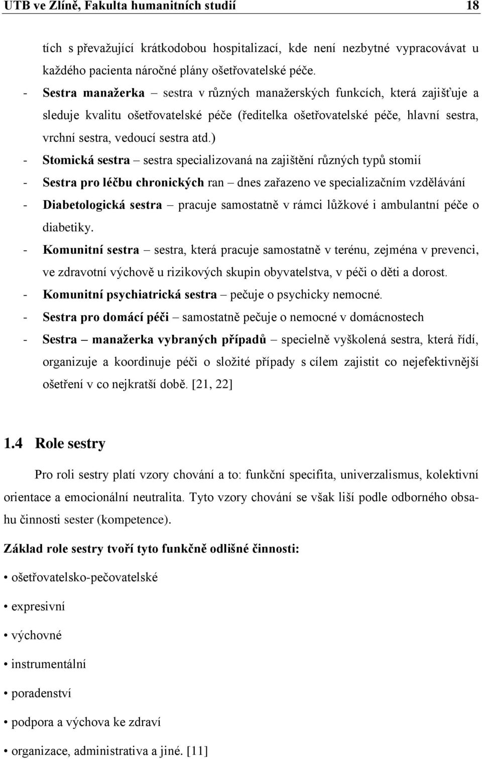 ) - Stomická sestra sestra specializovaná na zajištění různých typů stomií - Sestra pro léčbu chronických ran dnes zařazeno ve specializačním vzdělávání - Diabetologická sestra pracuje samostatně v