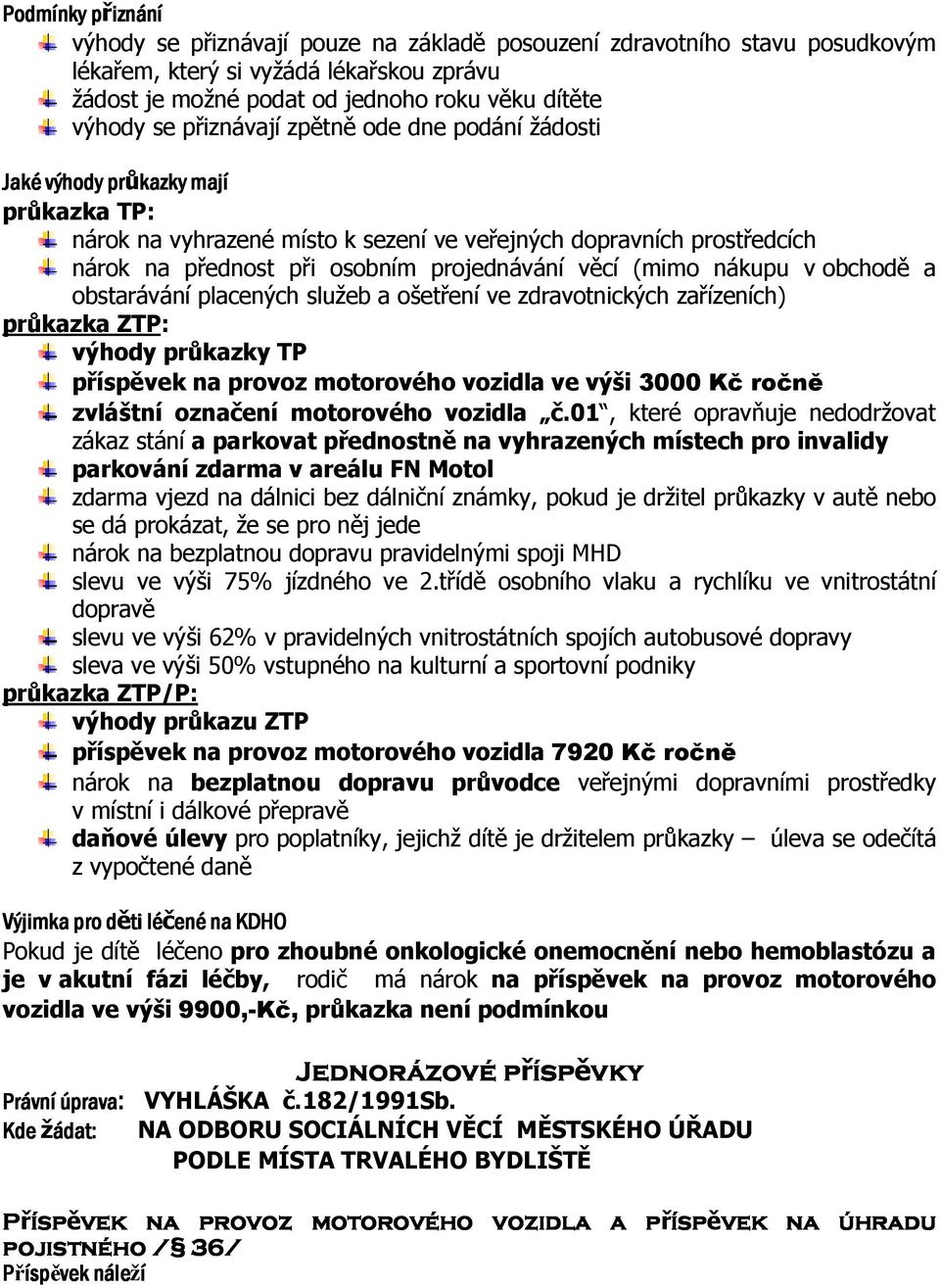 obchodě a obstarávání lacených služeb a ošetření ve zdravotnických zařízeních) růkazka ZTP: výhody růkazky TP řísěvek na rovoz motorového vozidla ve výši 3000 Kč ročně zvláštní označení motorového