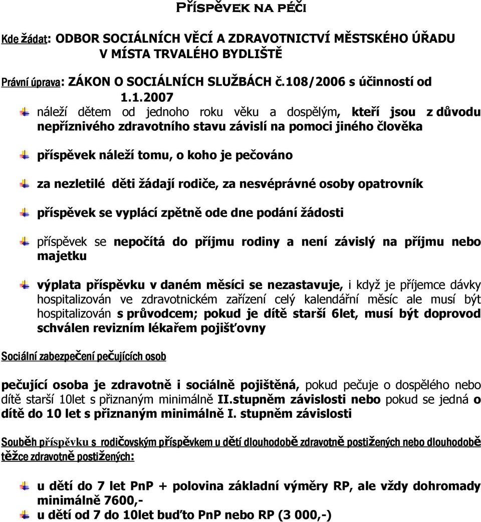 1.2007 náleží dětem od jednoho roku věku a dosělým, kteří jsou z důvodu neříznivého zdravotního stavu závislí na omoci jiného člověka řísěvek náleží tomu, o koho je ečováno za nezletilé děti žádají