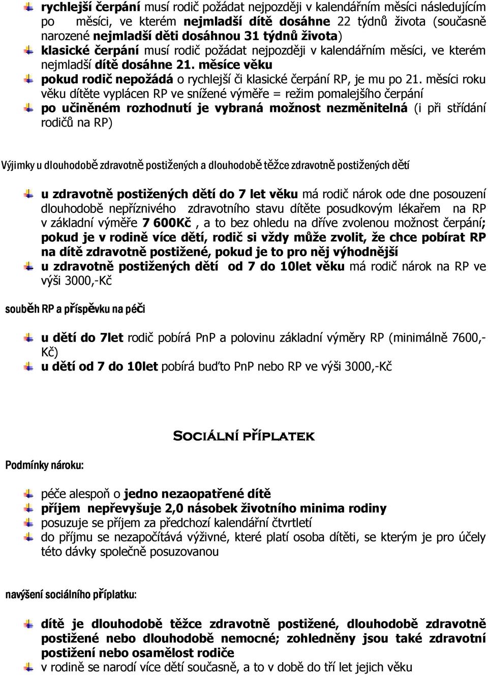 měsíci roku věku dítěte vylácen RP ve snížené výměře = režim omalejšího čerání o učiněném rozhodnutí je vybraná možnost nezměnitelná (i ři střídání rodičů na RP) Výjimky u dlouhodobě zdravotně