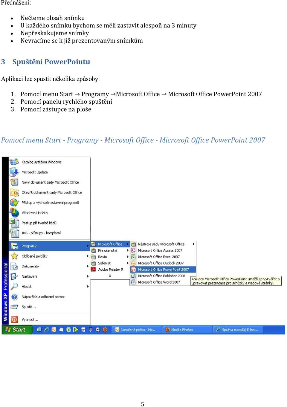 Pomocí menu Start Programy Microsoft Office Microsoft Office PowerPoint 2007 2.